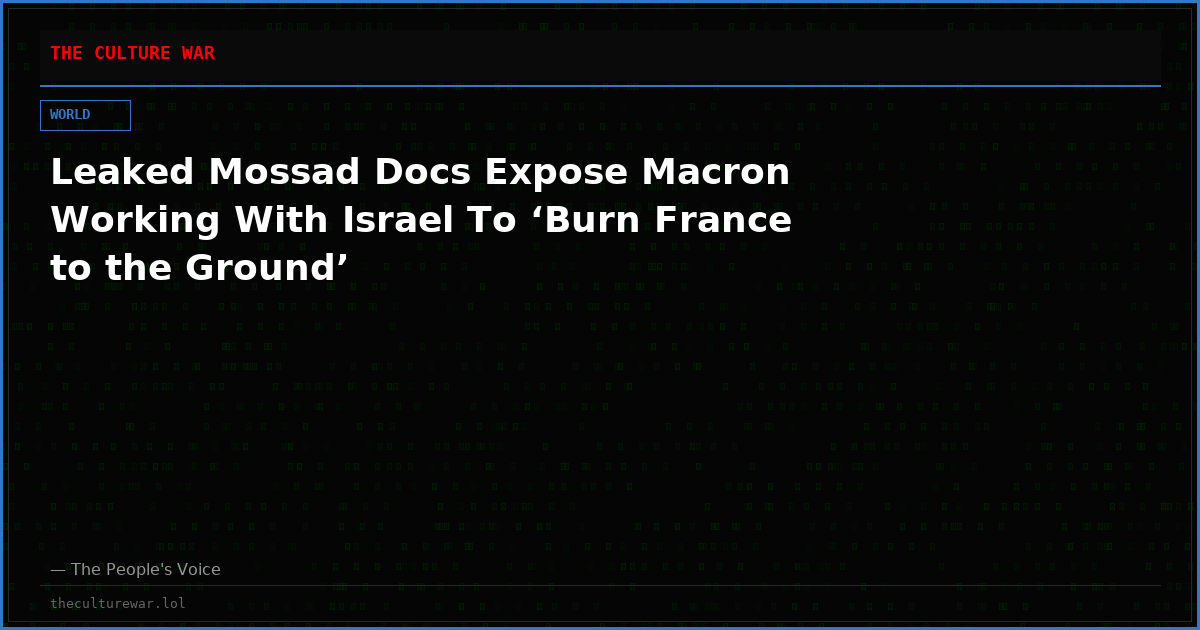 Leaked Mossad Docs Expose Macron Working With Israel To ‘Burn France to the Ground’