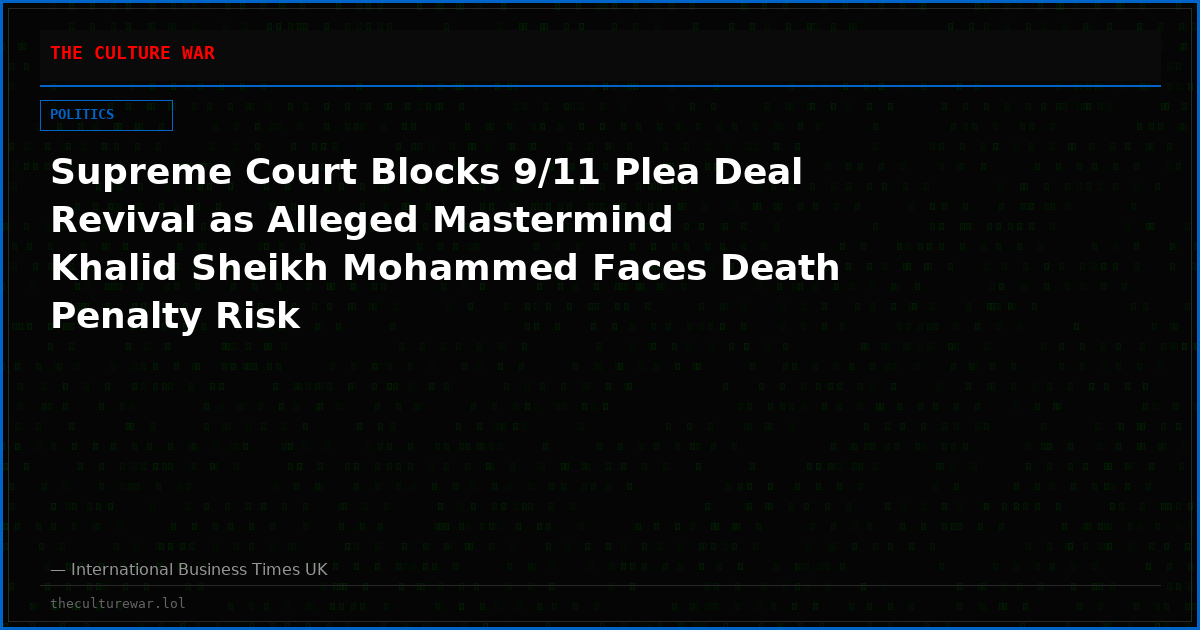 Supreme Court Blocks 9/11 Plea Deal Revival as Alleged Mastermind Khalid Sheikh Mohammed Faces Death Penalty Risk