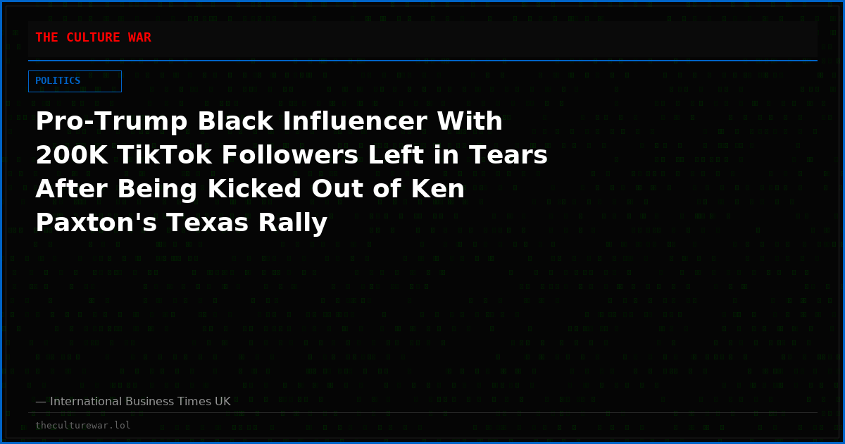 Pro-Trump Black Influencer With 200K TikTok Followers Left in Tears After Being Kicked Out of Ken Paxton's Texas Rally