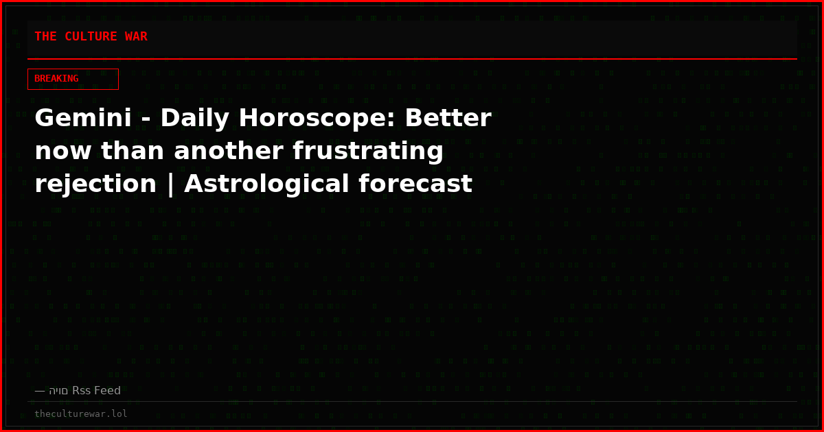 Gemini - Daily Horoscope: Better now than another frustrating rejection | Astrological forecast