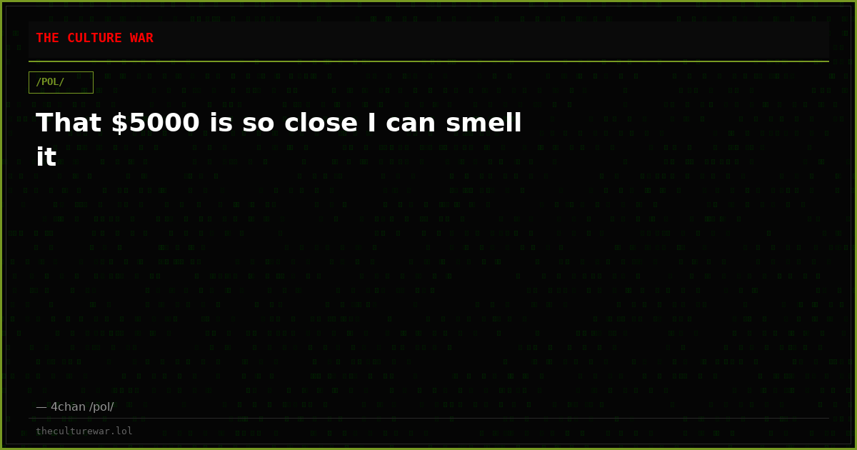 That $5000 is so close I can smell it