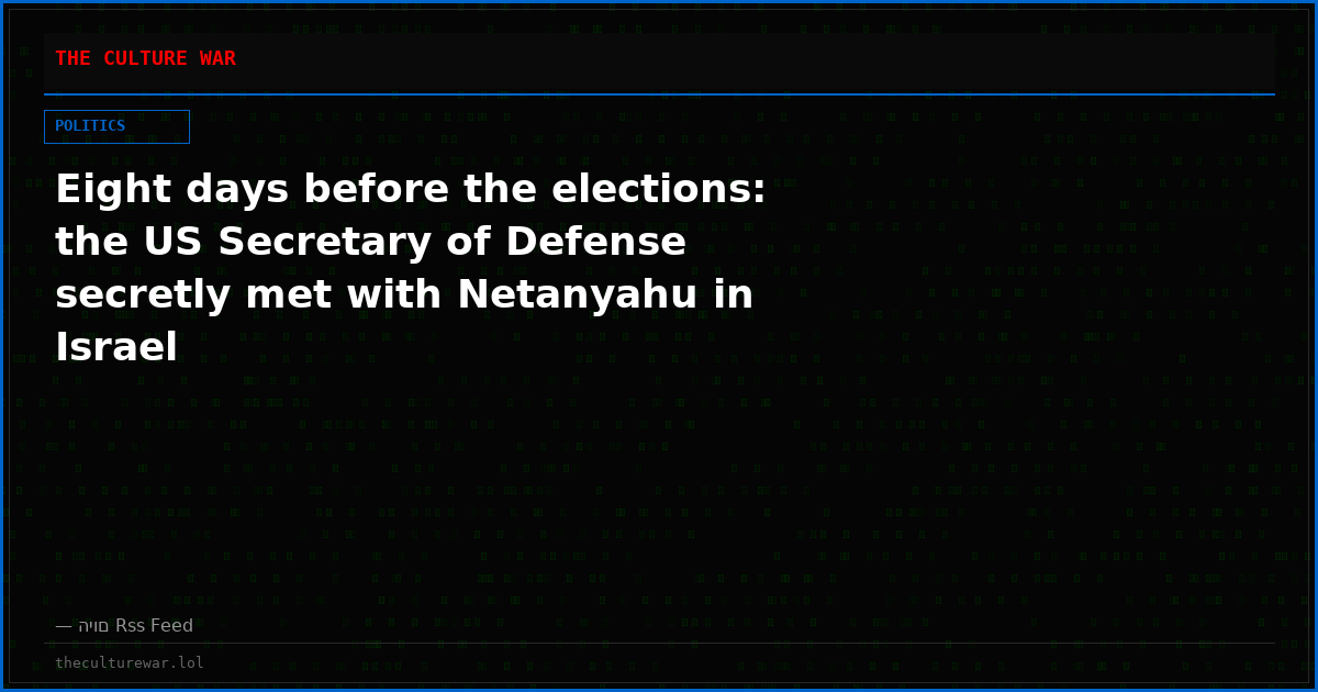 Eight days before the elections: the US Secretary of Defense secretly met with Netanyahu in Israel