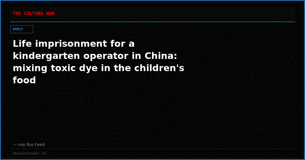Life imprisonment for a kindergarten operator in China: mixing toxic dye in the children's food