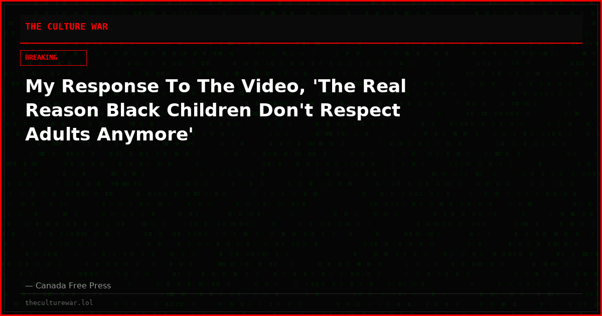 My Response To The Video, 'The Real Reason Black Children Don't Respect Adults Anymore'