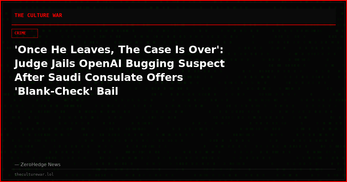 'Once He Leaves, The Case Is Over': Judge Jails OpenAI Bugging Suspect After Saudi Consulate Offers 'Blank-Check' Bail