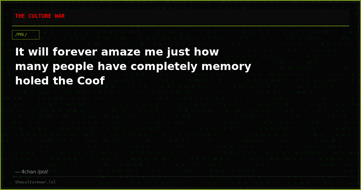 It will forever amaze me just how many people have completely memory holed the Coof