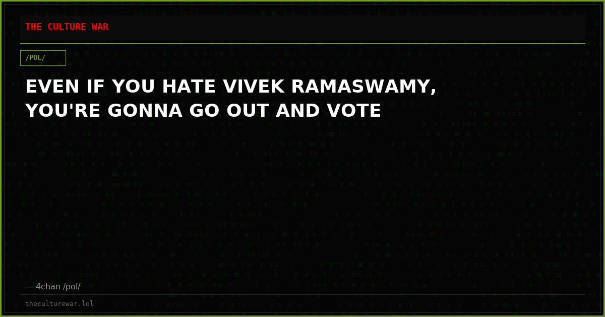 EVEN IF YOU HATE VIVEK RAMASWAMY, YOU'RE GONNA GO OUT AND VOTE