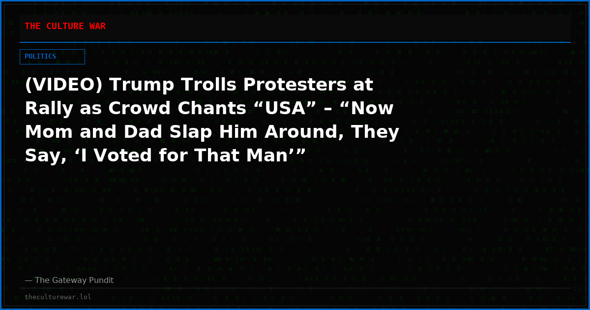 (VIDEO) Trump Trolls Protesters at Rally as Crowd Chants “USA” – “Now Mom and Dad Slap Him Around, They Say, ‘I Voted for That Man’”