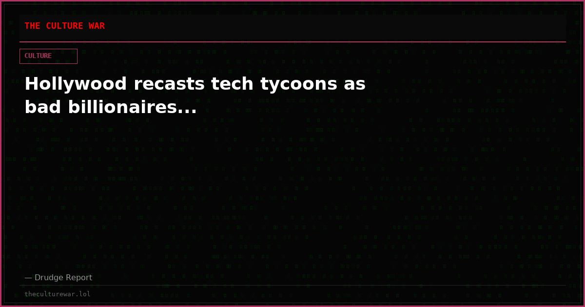 Hollywood recasts tech tycoons as bad billionaires...