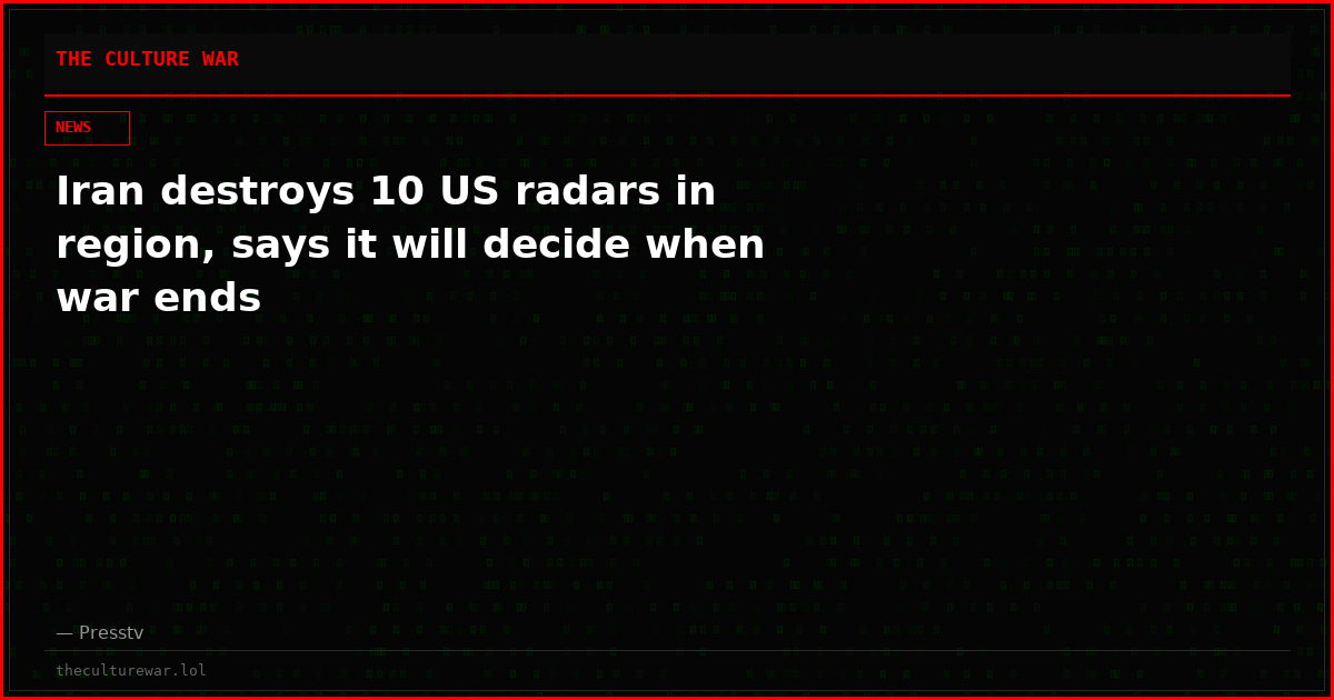 Iran destroys 10 US radars in region, says it will decide when war ends