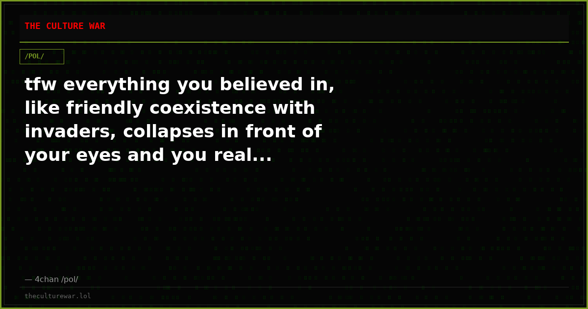 tfw everything you believed in, like friendly coexistence with invaders, collapses in front of your eyes and you real...