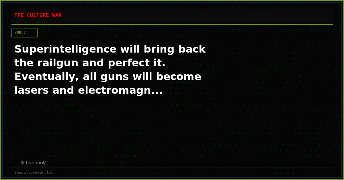 Superintelligence will bring back the railgun and perfect it. Eventually, all guns will become lasers and electromagn...