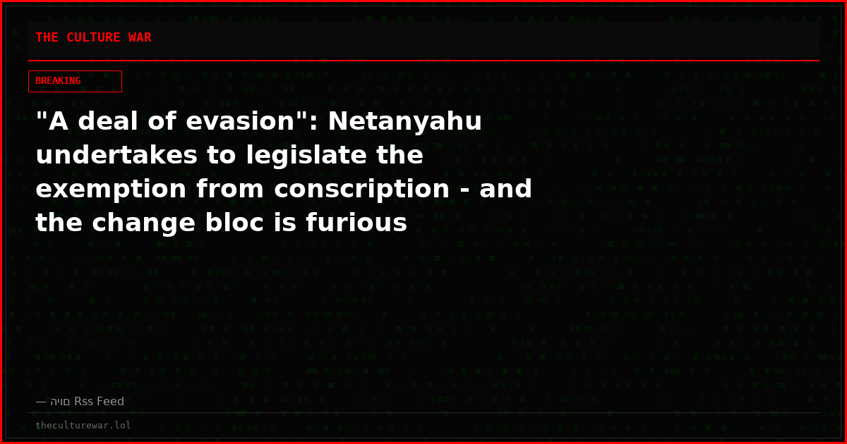 "A deal of evasion": Netanyahu undertakes to legislate the exemption from conscription - and the change bloc is furious