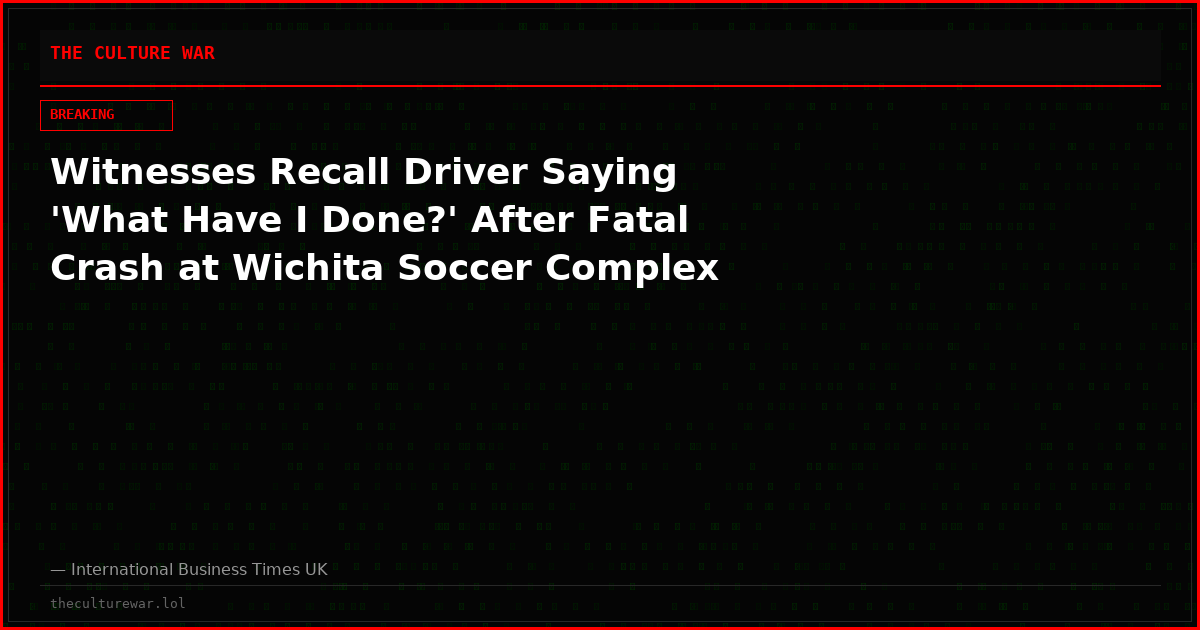 Witnesses Recall Driver Saying 'What Have I Done?' After Fatal Crash at Wichita Soccer Complex