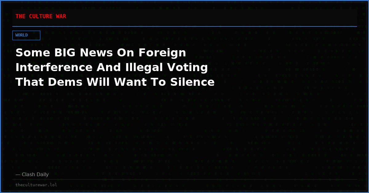 Some BIG News On Foreign Interference And Illegal Voting That Dems Will Want To Silence