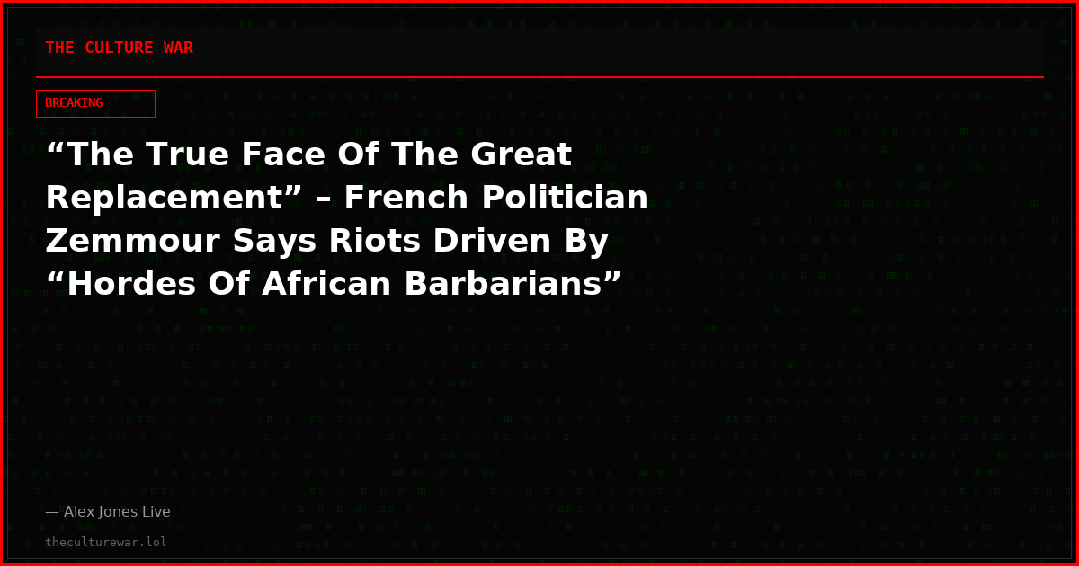 “The True Face Of The Great Replacement” – French Politician Zemmour Says Riots Driven By “Hordes Of African Barbarians”