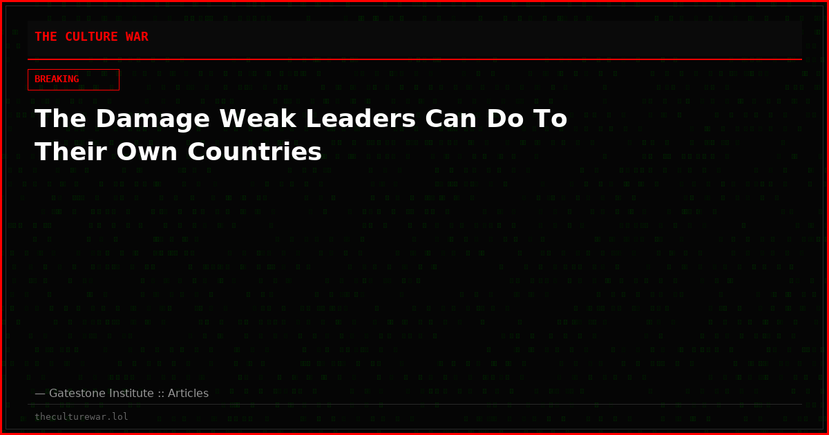 The Damage Weak Leaders Can Do To Their Own Countries