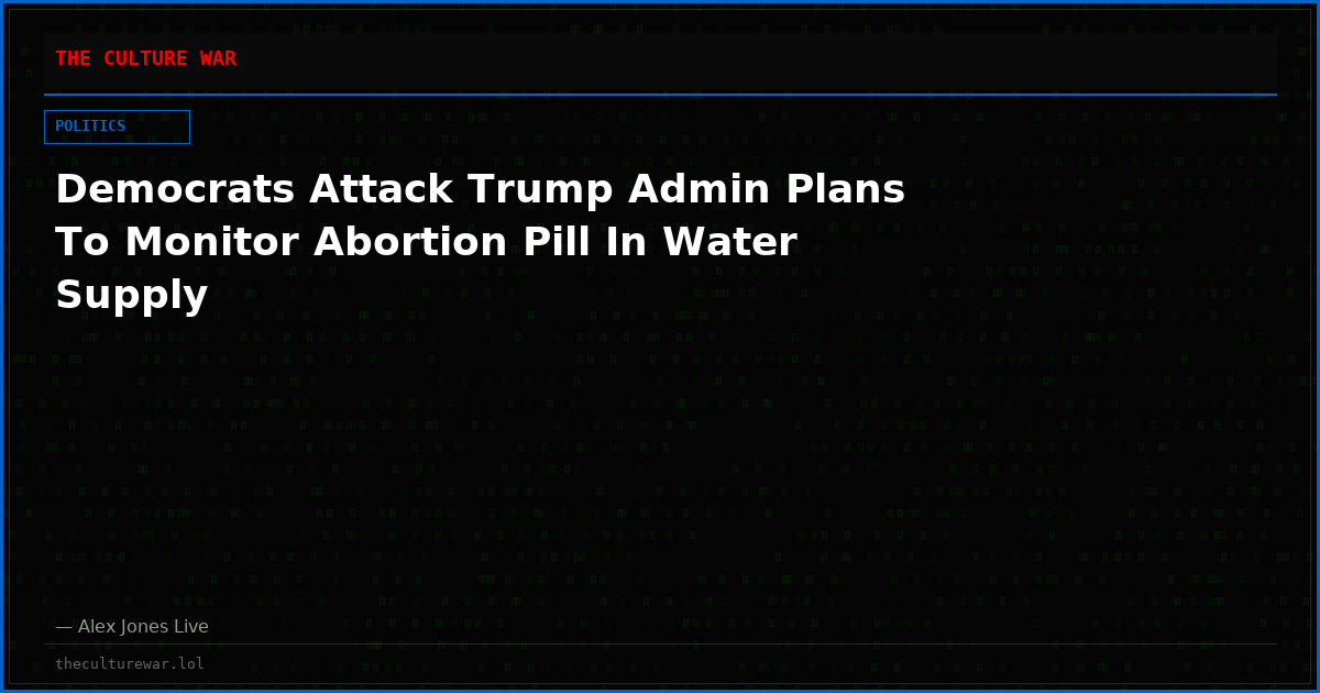 Democrats Attack Trump Admin Plans To Monitor Abortion Pill In Water Supply
