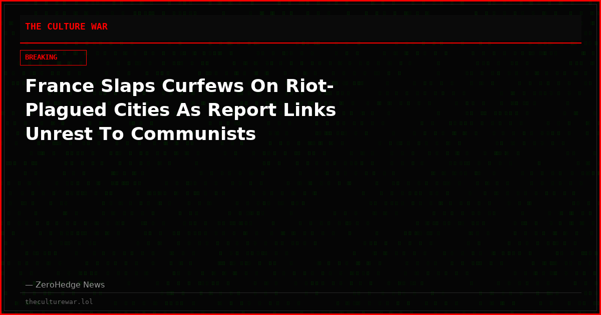 France Slaps Curfews On Riot-Plagued Cities As Report Links Unrest To Communists