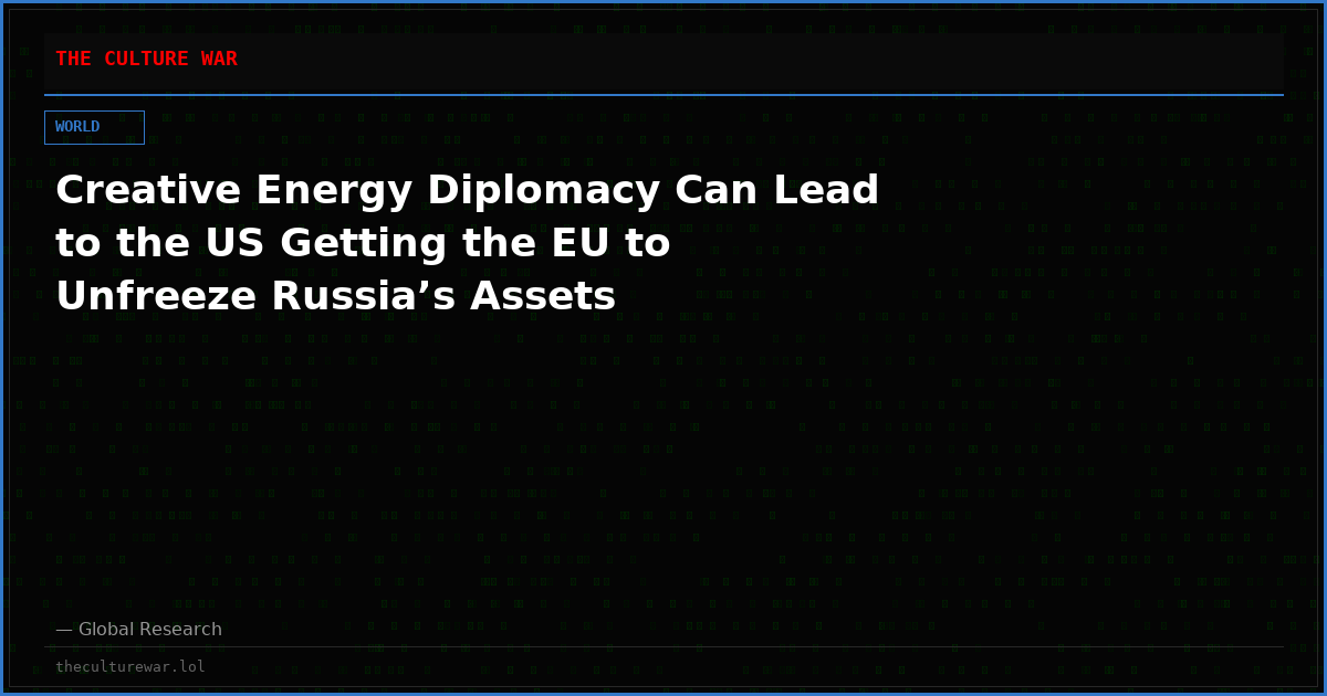 Creative Energy Diplomacy Can Lead to the US Getting the EU to Unfreeze Russia’s Assets