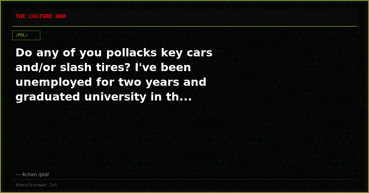 Do any of you pollacks key cars and/or slash tires? I've been unemployed for two years and graduated university in th...