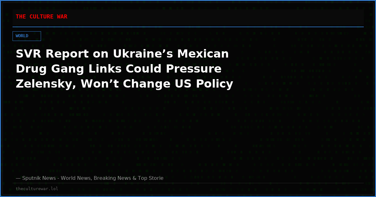 SVR Report on Ukraine’s Mexican Drug Gang Links Could Pressure Zelensky, Won’t Change US Policy