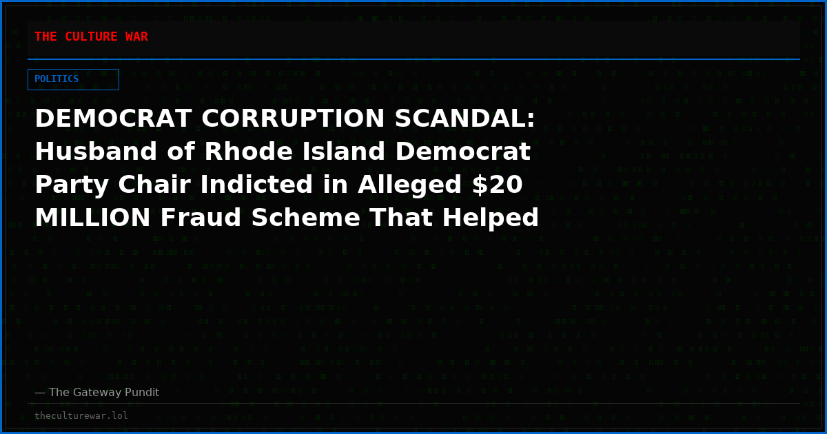 DEMOCRAT CORRUPTION SCANDAL: Husband of Rhode Island Democrat Party Chair Indicted in Alleged $20 MILLION Fraud Scheme That Helped Destroy Community College