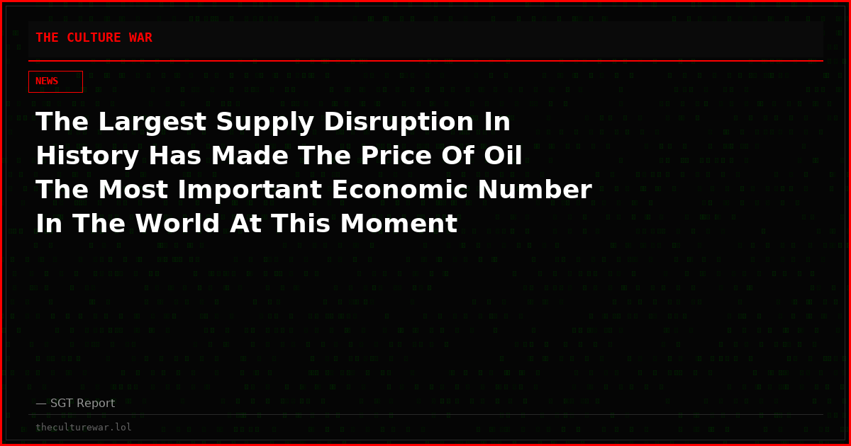 The Largest Supply Disruption In History Has Made The Price Of Oil The Most Important Economic Number In The World At This Moment