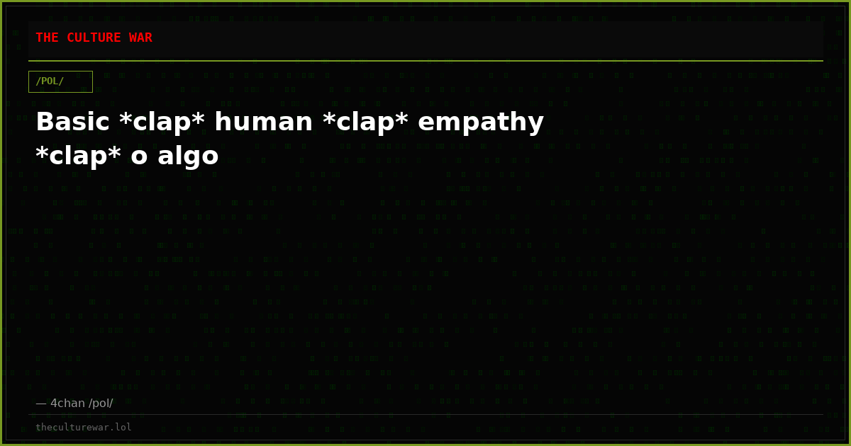 Basic *clap* human *clap* empathy *clap* o algo