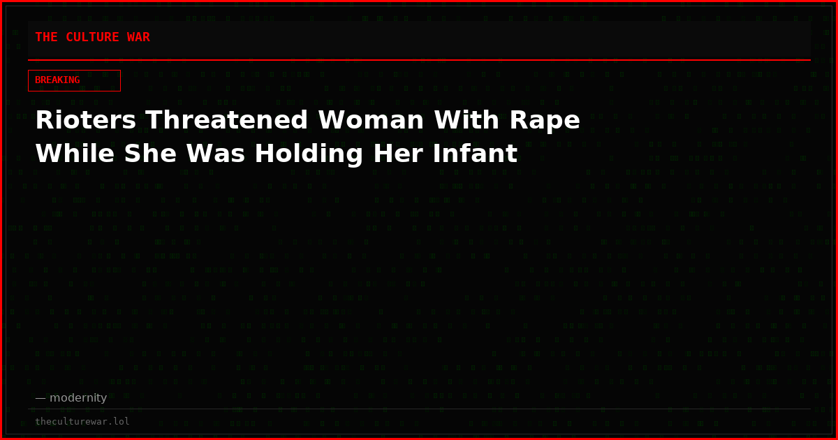 Rioters Threatened Woman With Rape While She Was Holding Her Infant