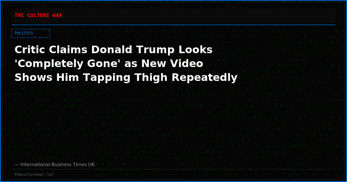 Critic Claims Donald Trump Looks 'Completely Gone' as New Video Shows Him Tapping Thigh Repeatedly