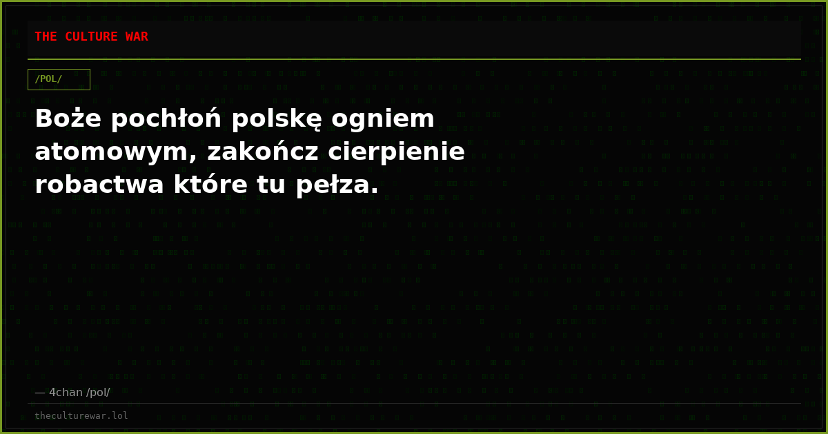 Boże pochłoń polskę ogniem atomowym, zakończ cierpienie robactwa które tu pełza.