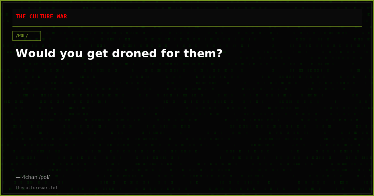 Would you get droned for them?