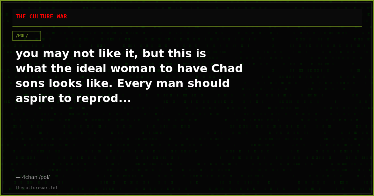 you may not like it, but this is what the ideal woman to have Chad sons looks like. Every man should aspire to reprod...