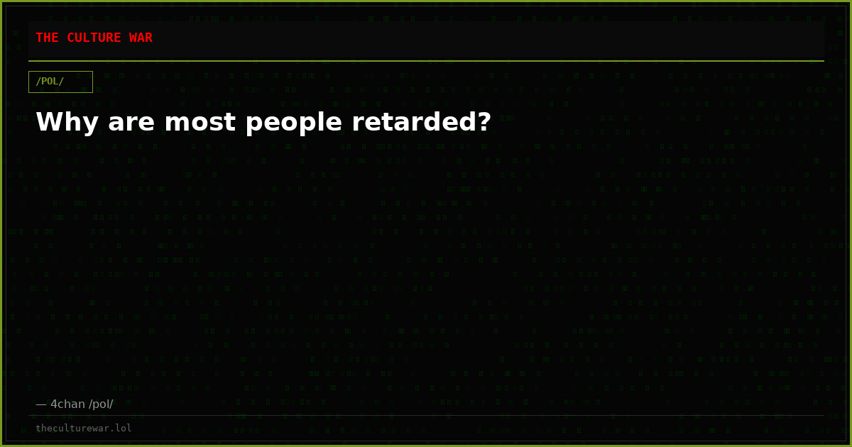 Why are most people retarded?