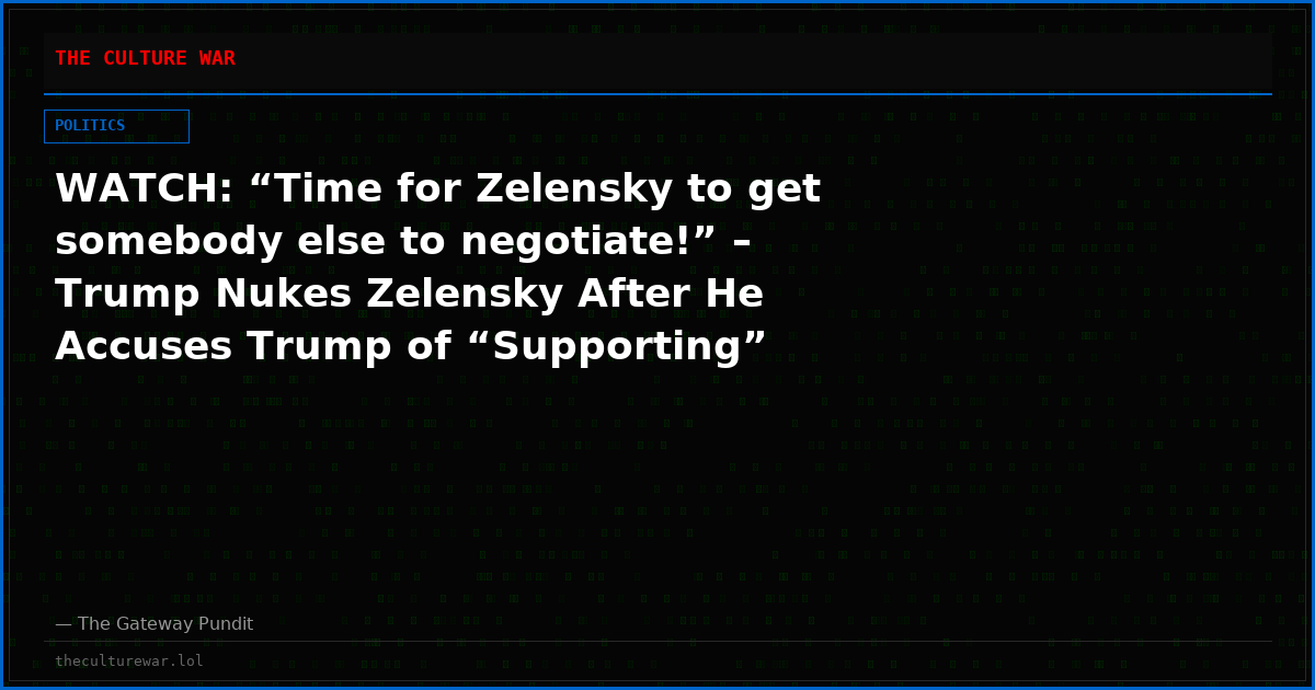 WATCH: “Time for Zelensky to get somebody else to negotiate!” – Trump Nukes Zelensky After He Accuses Trump of “Supporting” Russia and Being on the “Wrong Side of History”
