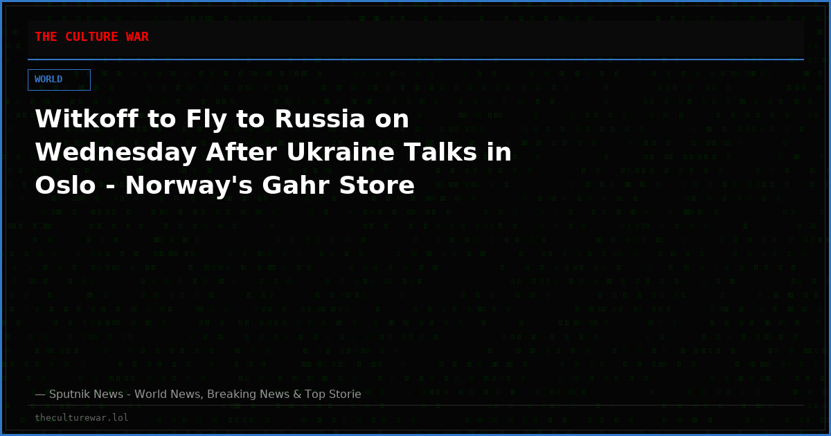 Witkoff to Fly to Russia on Wednesday After Ukraine Talks in Oslo - Norway's Gahr Store