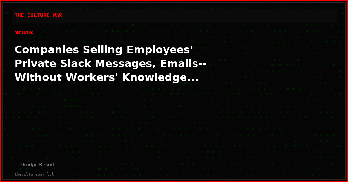 Companies Selling Employees' Private Slack Messages, Emails-- Without Workers' Knowledge...