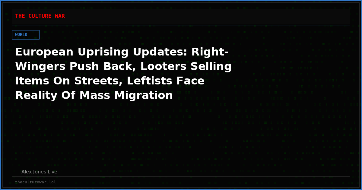 European Uprising Updates: Right-Wingers Push Back, Looters Selling Items On Streets, Leftists Face Reality Of Mass Migration