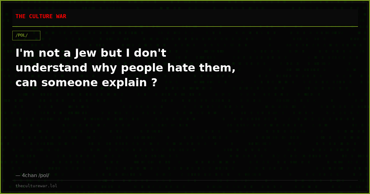 I'm not a Jew but I don't understand why people hate them, can someone explain ?