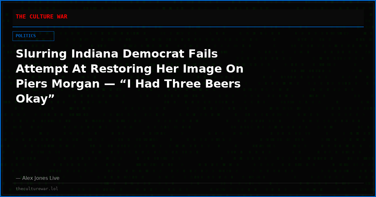 Slurring Indiana Democrat Fails Attempt At Restoring Her Image On Piers Morgan — “I Had Three Beers Okay”