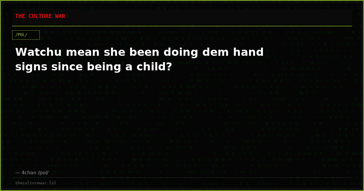 Watchu mean she been doing dem hand signs since being a child?
