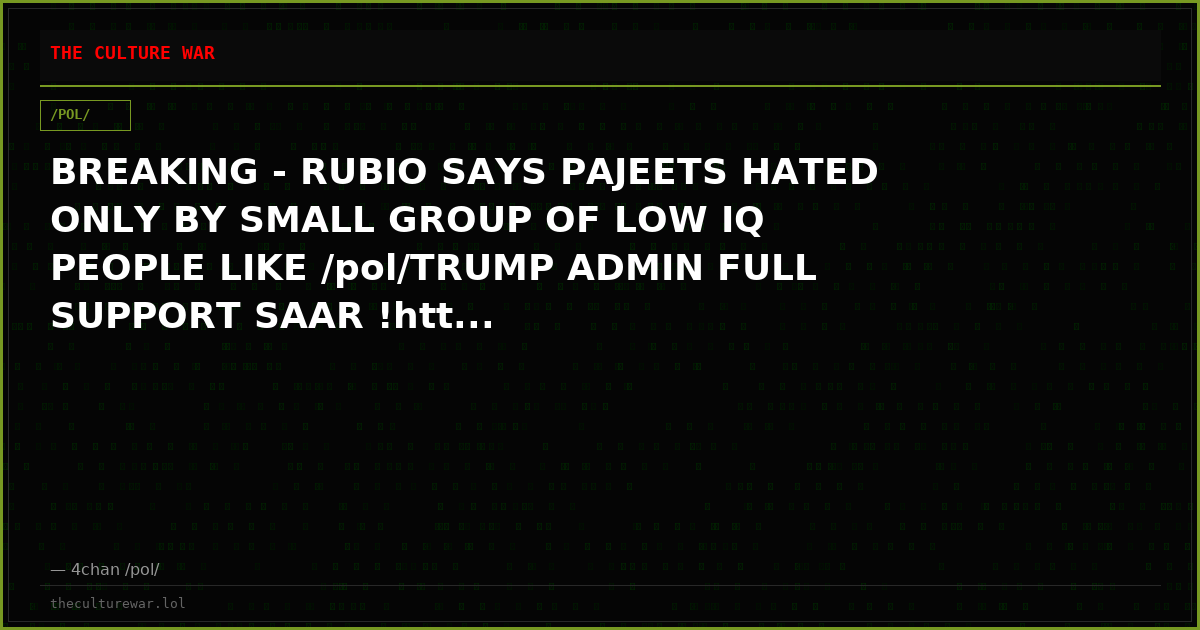 BREAKING - RUBIO SAYS PAJEETS HATED ONLY BY SMALL GROUP OF LOW IQ PEOPLE LIKE /pol/TRUMP ADMIN FULL SUPPORT SAAR !htt...