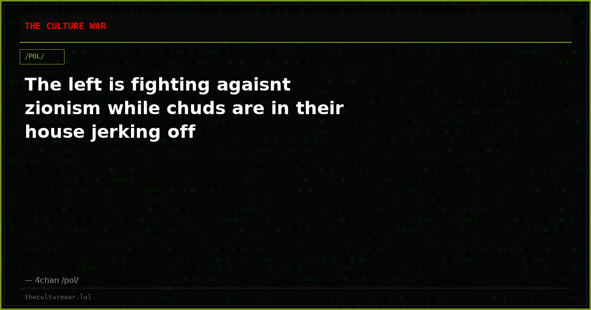 The left is fighting agaisnt zionism while chuds are in their house jerking off