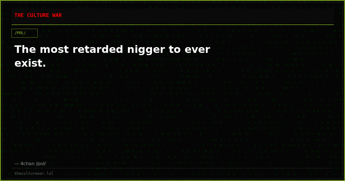 The most retarded nigger to ever exist.