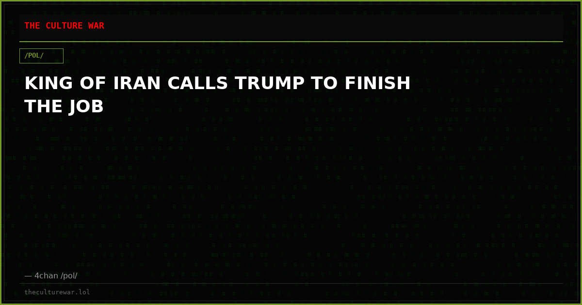KING OF IRAN CALLS TRUMP TO FINISH THE JOB