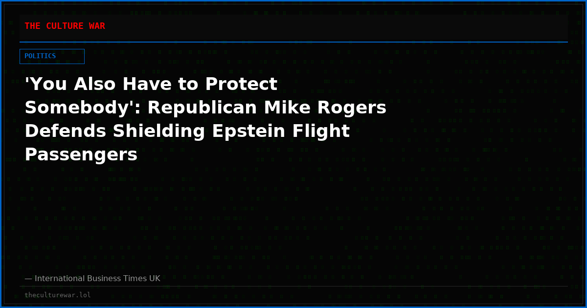 'You Also Have to Protect Somebody': Republican Mike Rogers Defends Shielding Epstein Flight Passengers