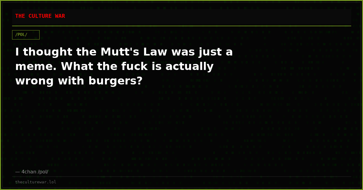 I thought the Mutt's Law was just a meme. What the fuck is actually wrong with burgers?
