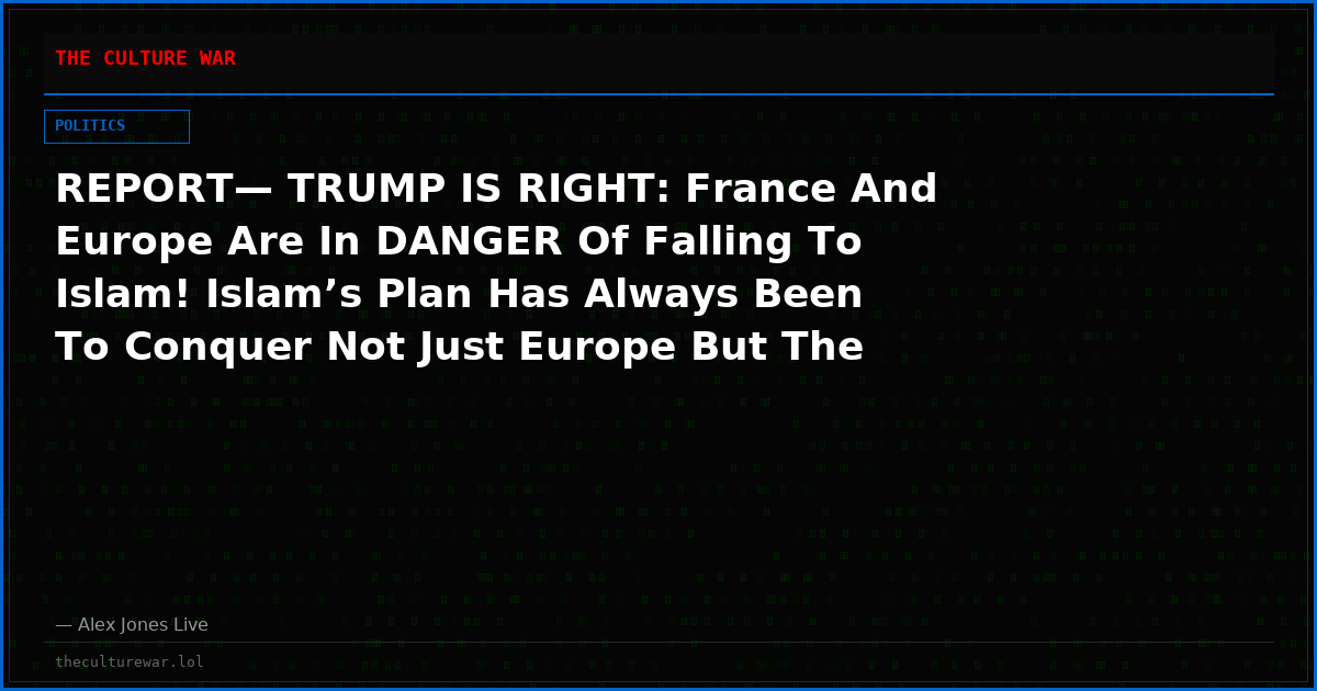 REPORT— TRUMP IS RIGHT: France And Europe Are In DANGER Of Falling To Islam! Islam’s Plan Has Always Been To Conquer Not Just Europe But The World