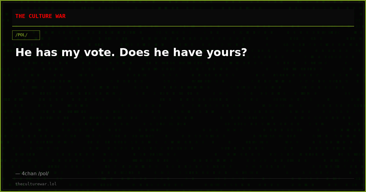 He has my vote. Does he have yours?